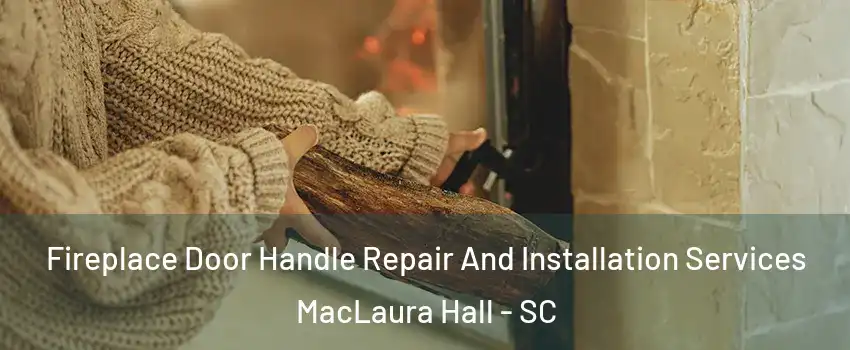 Fireplace Door Handle Repair And Installation Services MacLaura Hall - SC