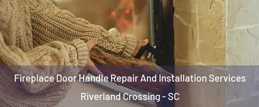 Fireplace Door Handle Repair And Installation Services Riverland Crossing - SC