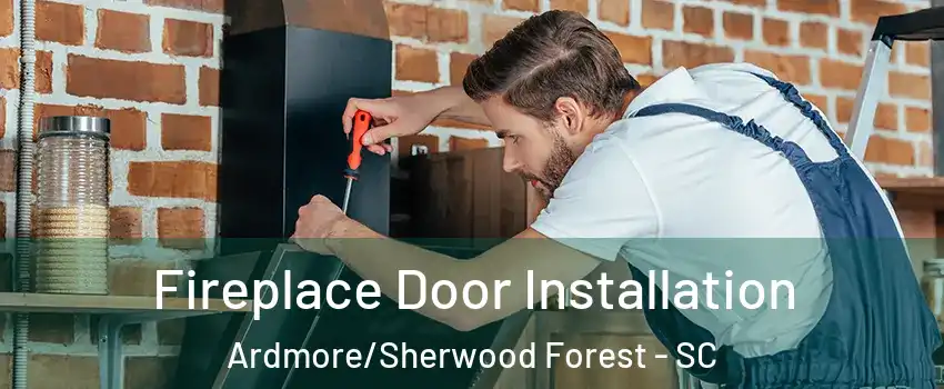 Fireplace Door Installation Ardmore/Sherwood Forest - SC