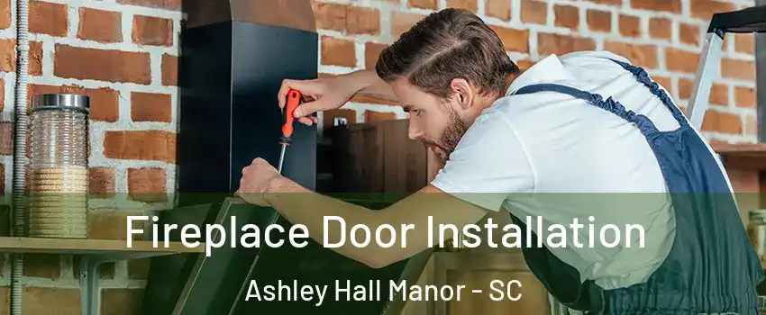 Fireplace Door Installation Ashley Hall Manor - SC