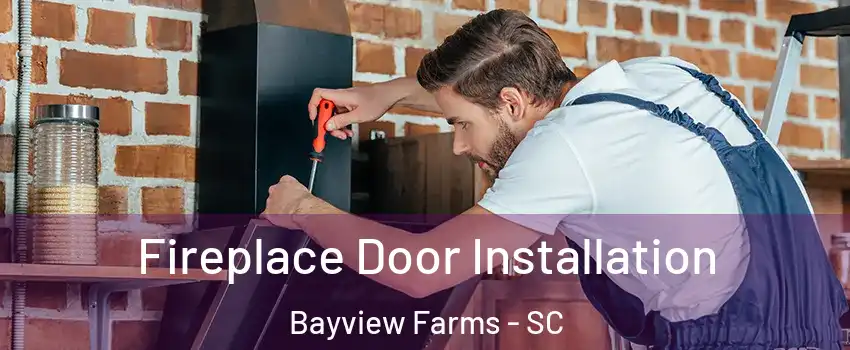 Fireplace Door Installation Bayview Farms - SC