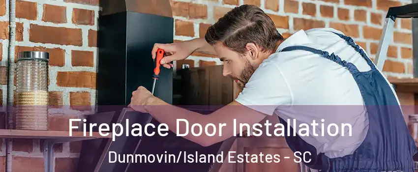 Fireplace Door Installation Dunmovin/Island Estates - SC