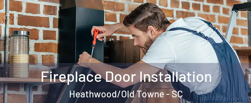 Fireplace Door Installation Heathwood/Old Towne - SC