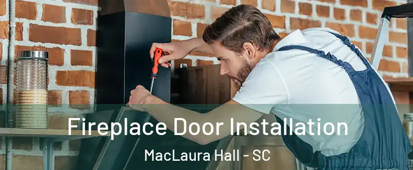 Fireplace Door Installation MacLaura Hall - SC