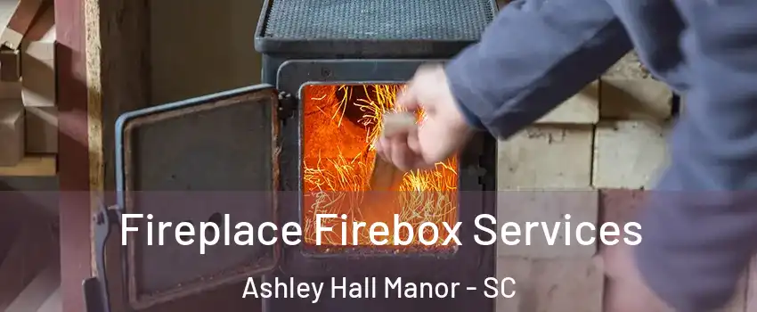 Fireplace Firebox Services Ashley Hall Manor - SC