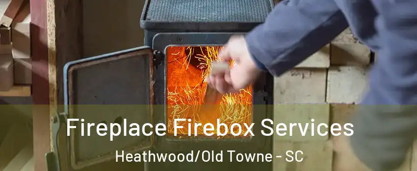 Fireplace Firebox Services Heathwood/Old Towne - SC