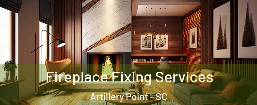 Fireplace Fixing Services Artillery Point - SC