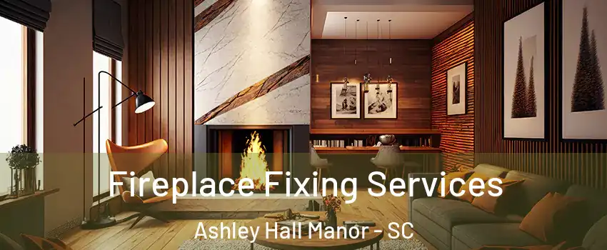 Fireplace Fixing Services Ashley Hall Manor - SC