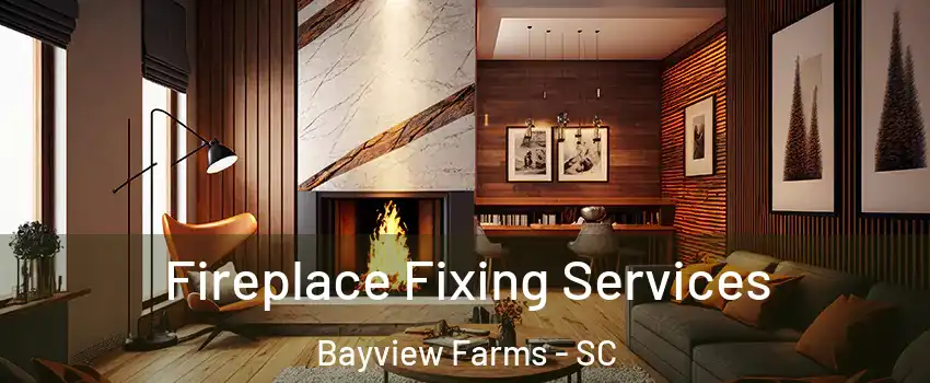 Fireplace Fixing Services Bayview Farms - SC