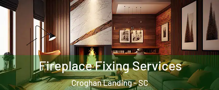 Fireplace Fixing Services Croghan Landing - SC