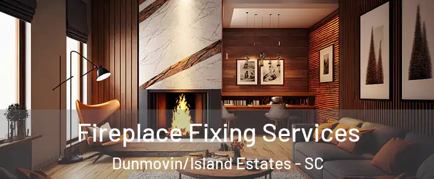 Fireplace Fixing Services Dunmovin/Island Estates - SC