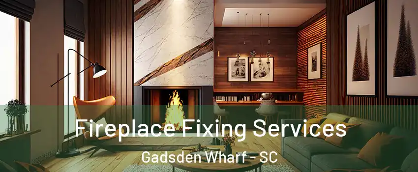 Fireplace Fixing Services Gadsden Wharf - SC