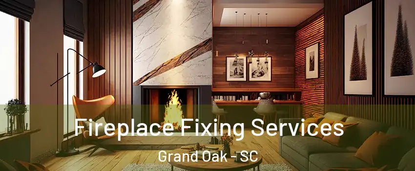 Fireplace Fixing Services Grand Oak - SC