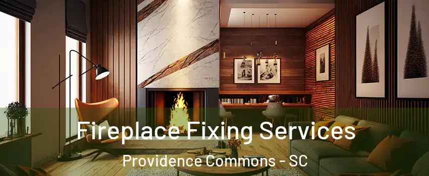 Fireplace Fixing Services Providence Commons - SC