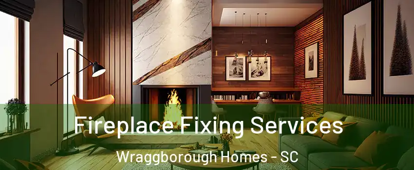 Fireplace Fixing Services Wraggborough Homes - SC