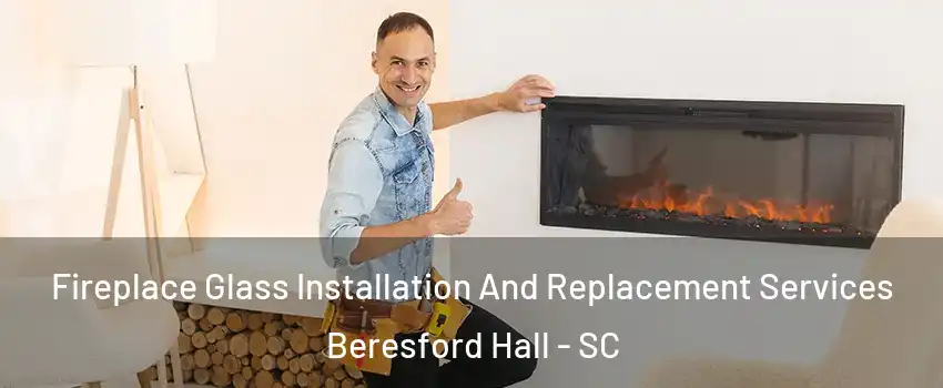 Fireplace Glass Installation And Replacement Services Beresford Hall - SC