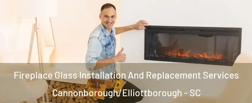 Fireplace Glass Installation And Replacement Services Cannonborough/Elliottborough - SC