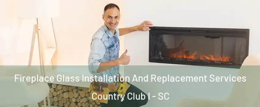 Fireplace Glass Installation And Replacement Services Country Club I - SC