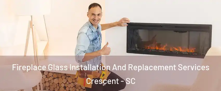 Fireplace Glass Installation And Replacement Services Crescent - SC