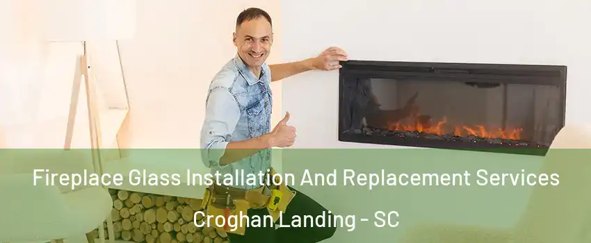 Fireplace Glass Installation And Replacement Services Croghan Landing - SC