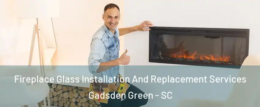 Fireplace Glass Installation And Replacement Services Gadsden Green - SC