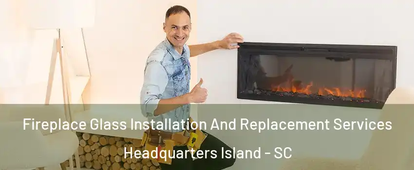 Fireplace Glass Installation And Replacement Services Headquarters Island - SC