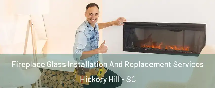 Fireplace Glass Installation And Replacement Services Hickory Hill - SC