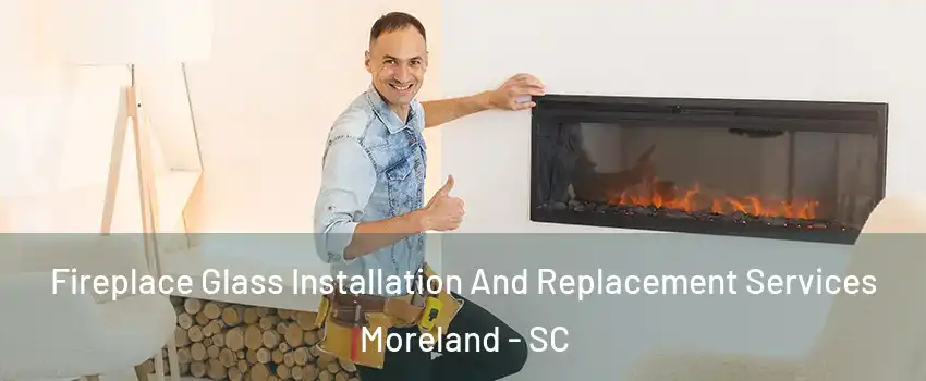 Fireplace Glass Installation And Replacement Services Moreland - SC