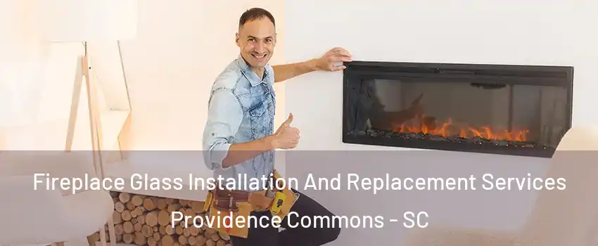 Fireplace Glass Installation And Replacement Services Providence Commons - SC