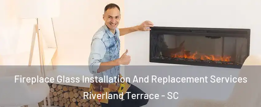 Fireplace Glass Installation And Replacement Services Riverland Terrace - SC