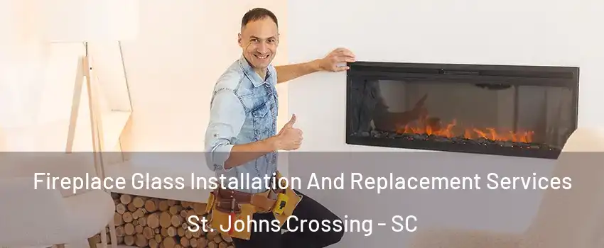 Fireplace Glass Installation And Replacement Services St. Johns Crossing - SC