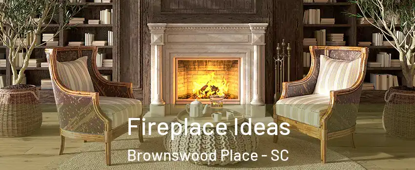 Fireplace Ideas Brownswood Place - SC