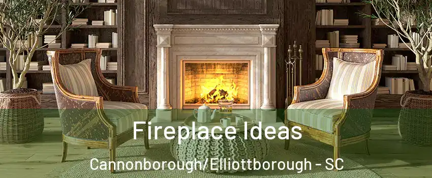 Fireplace Ideas Cannonborough/Elliottborough - SC