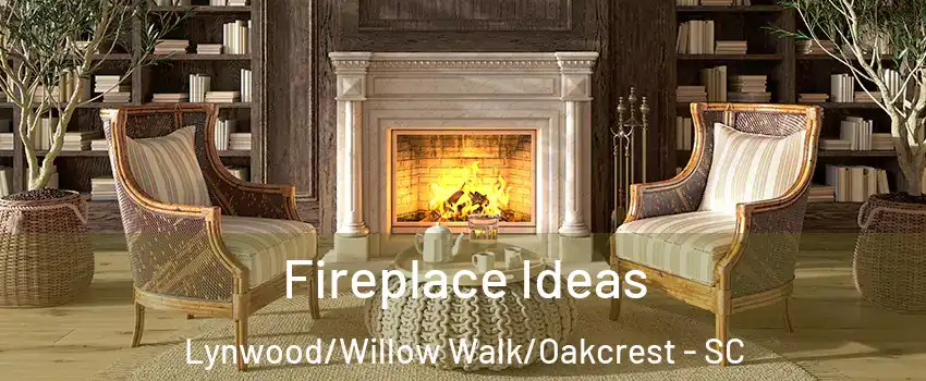 Fireplace Ideas Lynwood/Willow Walk/Oakcrest - SC