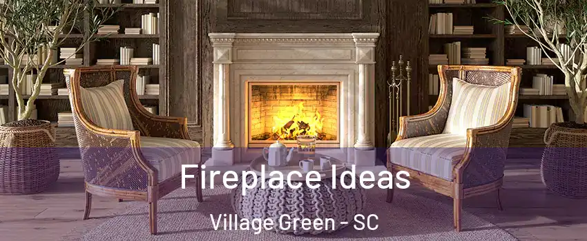 Fireplace Ideas Village Green - SC