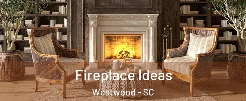 Fireplace Ideas Westwood - SC