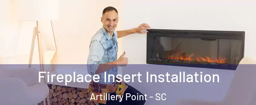 Fireplace Insert Installation Artillery Point - SC