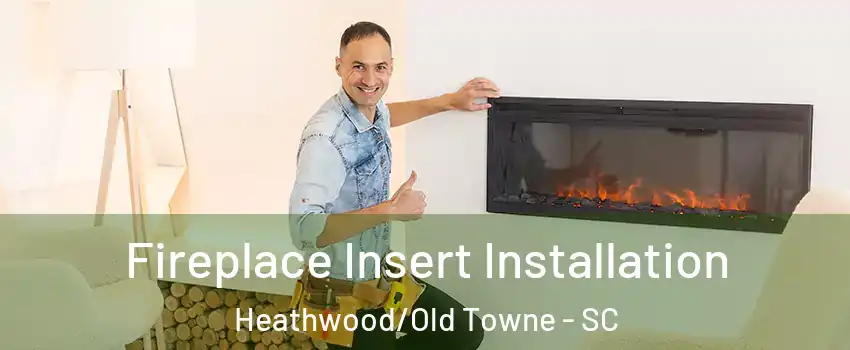 Fireplace Insert Installation Heathwood/Old Towne - SC