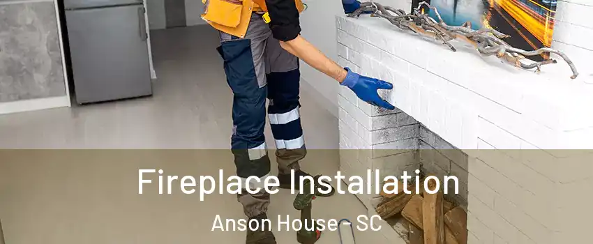 Fireplace Installation Anson House - SC