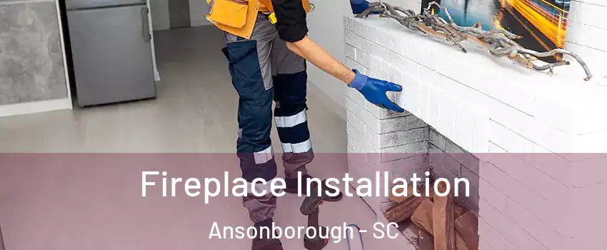 Fireplace Installation Ansonborough - SC