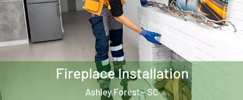 Fireplace Installation Ashley Forest - SC