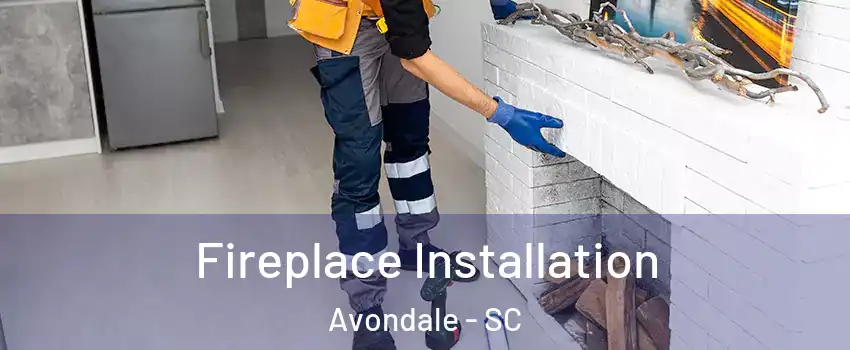 Fireplace Installation Avondale - SC