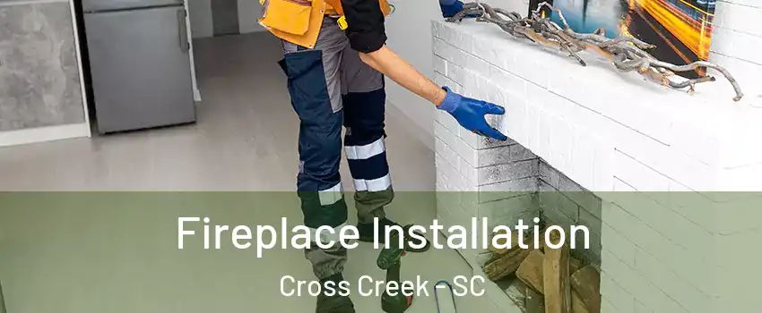 Fireplace Installation Cross Creek - SC