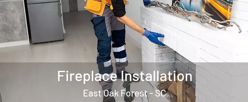 Fireplace Installation East Oak Forest - SC