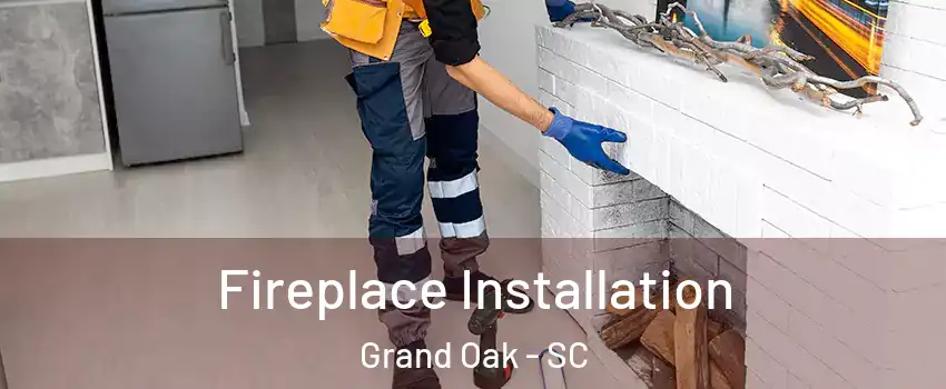 Fireplace Installation Grand Oak - SC