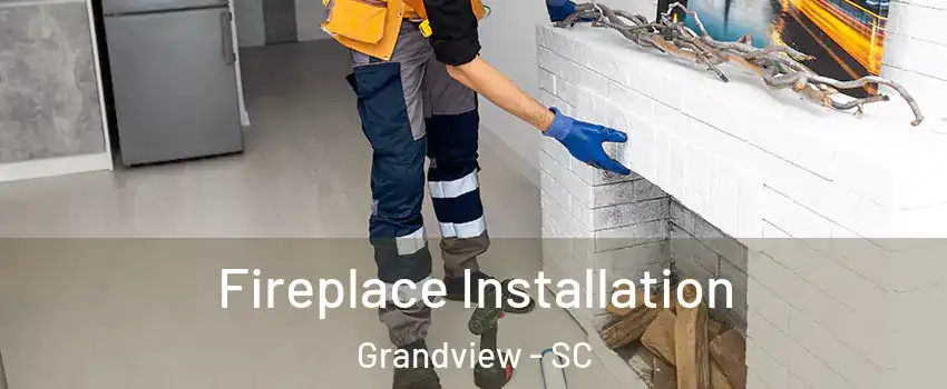 Fireplace Installation Grandview - SC