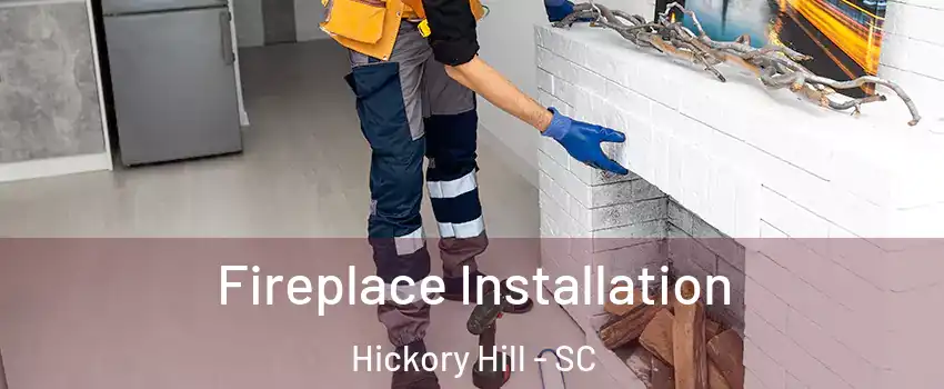 Fireplace Installation Hickory Hill - SC