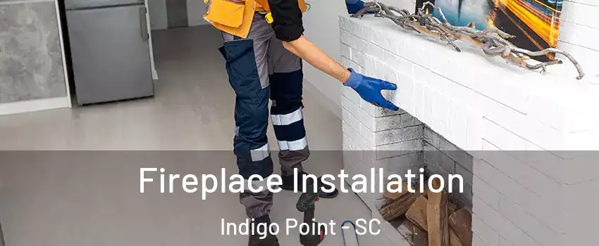 Fireplace Installation Indigo Point - SC