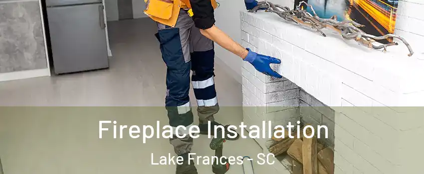 Fireplace Installation Lake Frances - SC