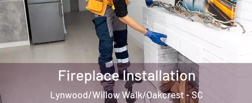 Fireplace Installation Lynwood/Willow Walk/Oakcrest - SC